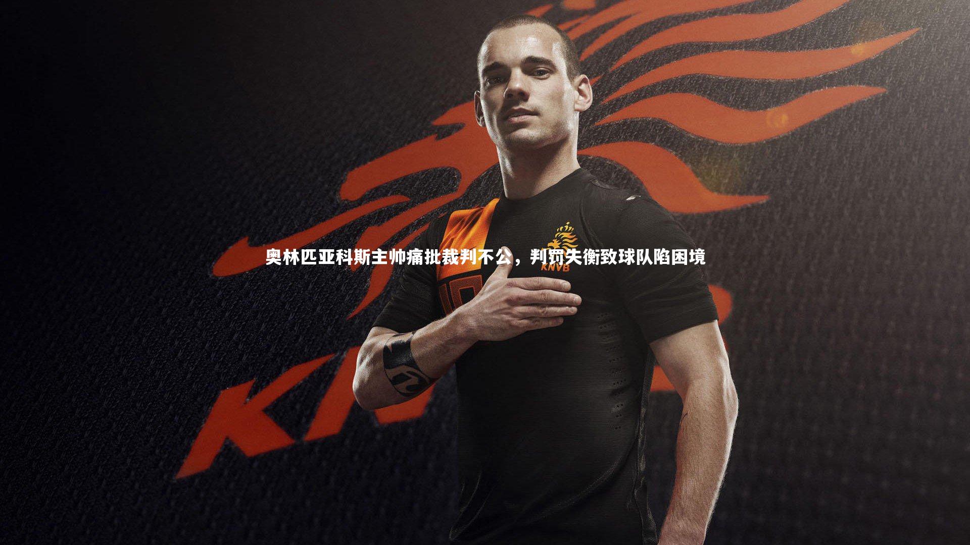 竞技宝入口_奥林匹亚科斯主帅痛批裁判不公，判罚失衡致球队陷困境