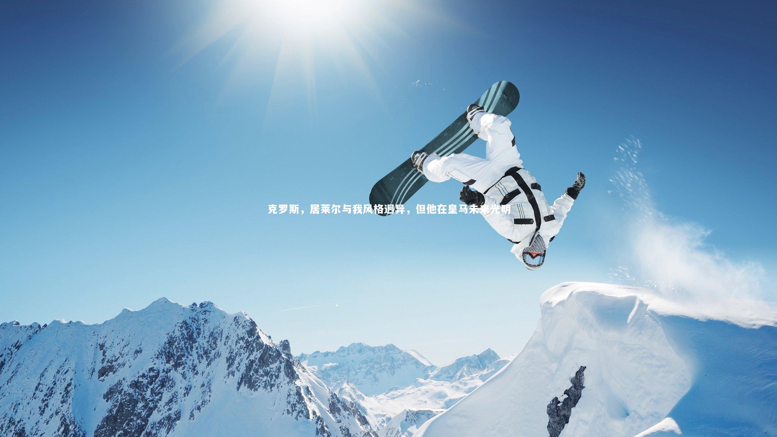 克罗斯，居莱尔与我风格迥异，但他在皇马未来光明