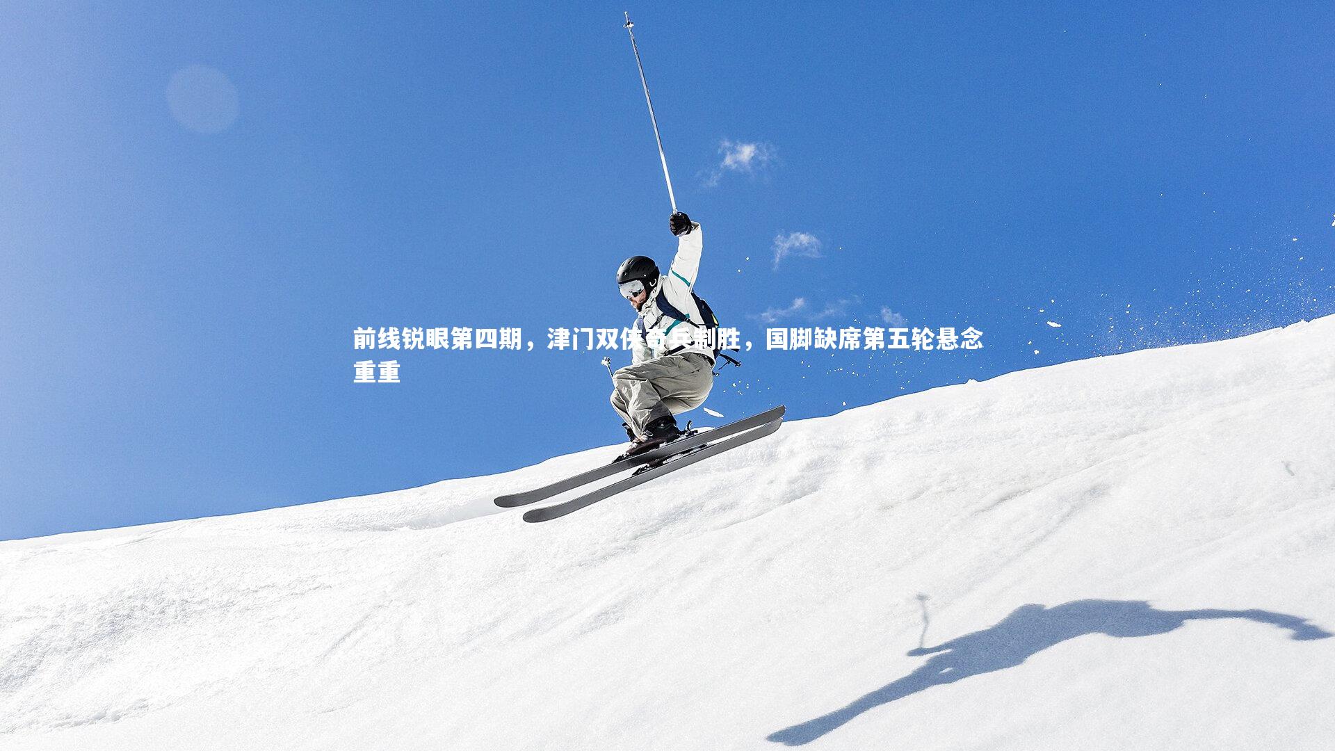 竞技宝app_前线锐眼第四期，津门双侠奇兵制胜，国脚缺席第五轮悬念重重