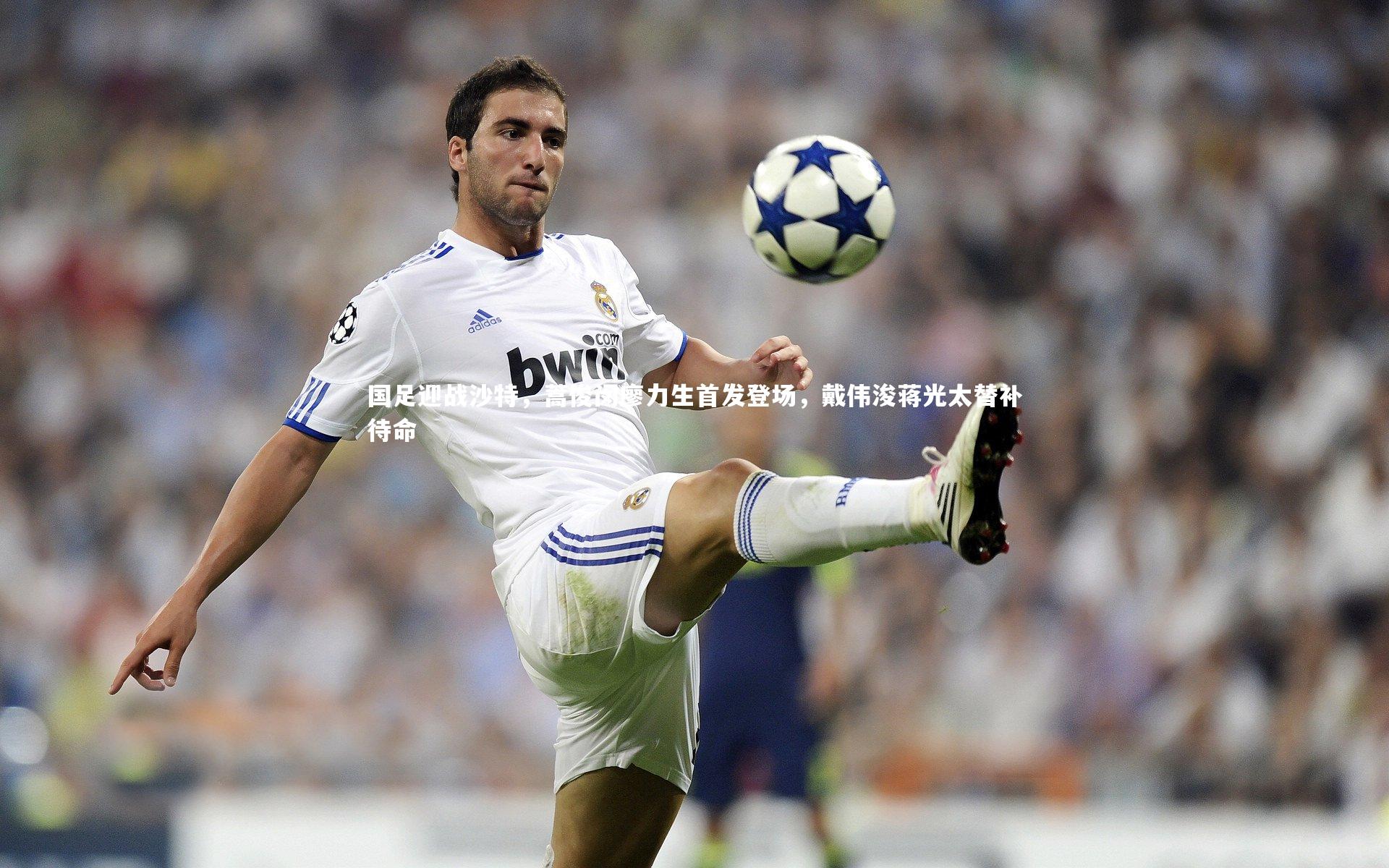 国足迎战沙特，蒿俊闵廖力生首发登场，戴伟浚蒋光太替补待命